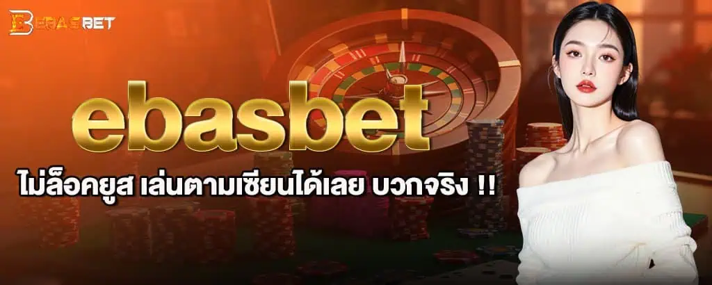 ebasbet ไม่ล็อคยูส เล่นตามเซียนได้เลย บวกจริง !!